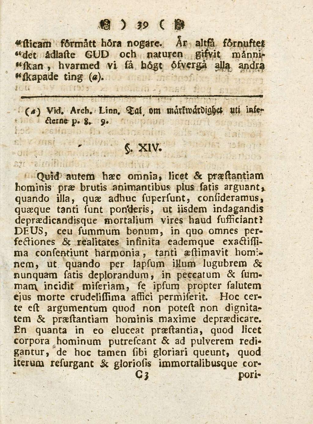 39 *sticam ffrrmatt h6ra nogarc. Ar altsa s&rnustet det sdlaste GUD och naturen gisvit m nni- skan, hvarmed vi sa b6gt 6sverga al a andra skapade ting (»). (4) Vtd. Arcti. Linn.