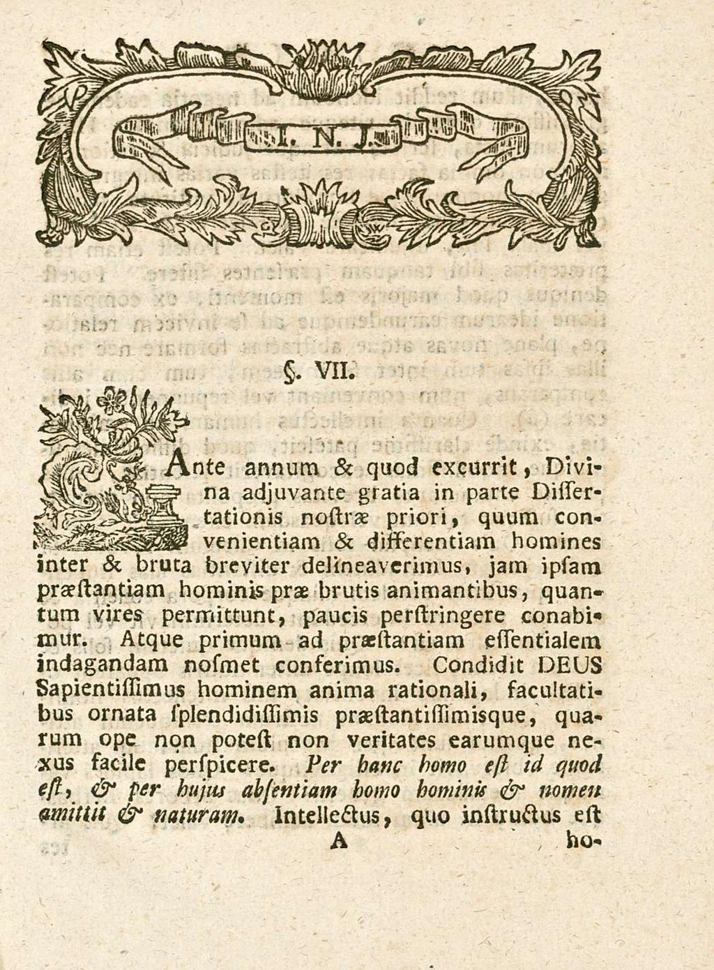 . VII. Ante annum & quod excurrit, Divina adjuvante gratia in parte Dissertationis nostrae priori, quum convenientiam & disserentiam homines inter & bruta breviter delineaverimus, jam ipsam pra?