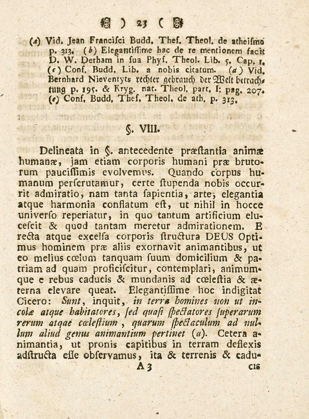 23 (4) Vid. Jean Francisct Budd, Thes. Theos. de atbeismo p, (*) Eiegantissme bae de re mentionem facit D, W, Derham in sua Phy s. Tbeol. Lib. y. Cap. r, ( s ) Cons. Budd. Lib. a nobis citatum.