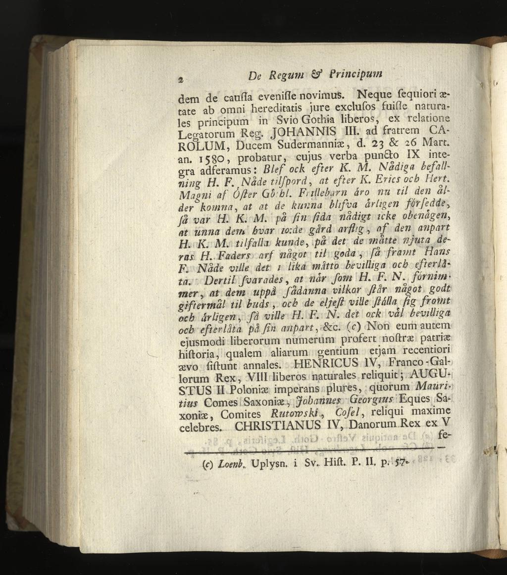 2, De Regum & Frincipurn dem de caufla evenifle novimus. Neque fequiori x«täte ab omni hereditatis jure exclufos fuifle natura les principum in Svio Gothia liberos, ex relatione Legatorum Reg.