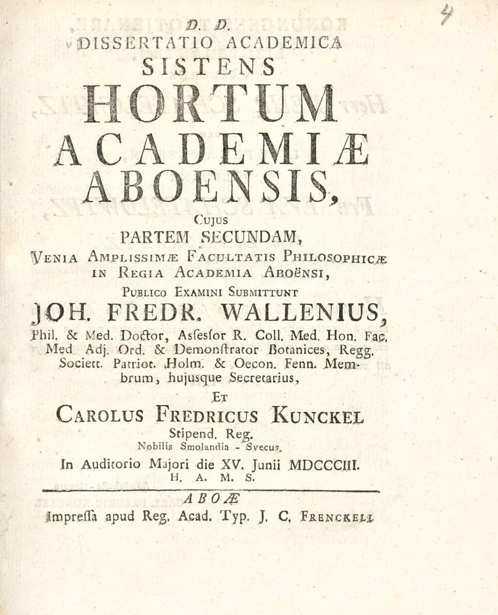 D. D DIssERTATIO ACADEMICA sistens H0RT U M ACAD E M I & ABOENsIs, Cujus PARTEM secundam, Venia Amplissima: Facultatis Philosophica in Regia AcadexMia Aboensi, Publico Examini submittunt JOH. FREDR.