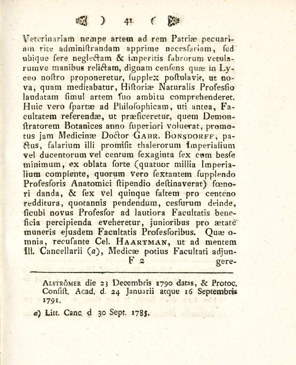 41 Veterinariam nempe artem ad rem Patriae pecuariam rite adminisirandam apprime necessariam, sed ubique sere neglectam & imperitis sabrorum vetularumve manibus relictam, dignam censens quae in Lyceo