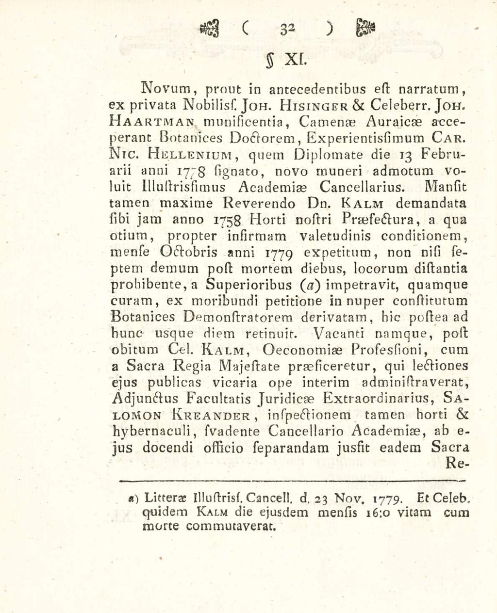 32 5 XI. Novum, prout in antecedentibus est narratum, ex privata Nobiliss. Joh. Hisinger& Celeberr. Joh. Haartman munisicentia, Camenae Auraicae acceperant Botanices Doctorem, Experientissimum Car.