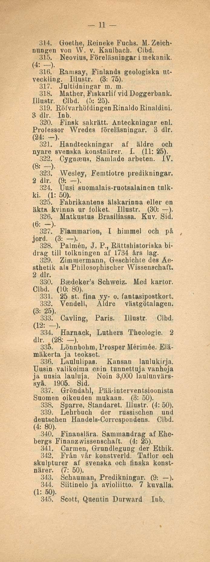 11 314. (ioethe, Reineke Fuchs. M. Zeichnungen von W. v. Kaulbach. Clbd. 315. Neovius, Föreläsningar i mekanik. (4; -). 316. Ramsay, Finlands geologiska utveckling. Illustr. (3: 75). 317.