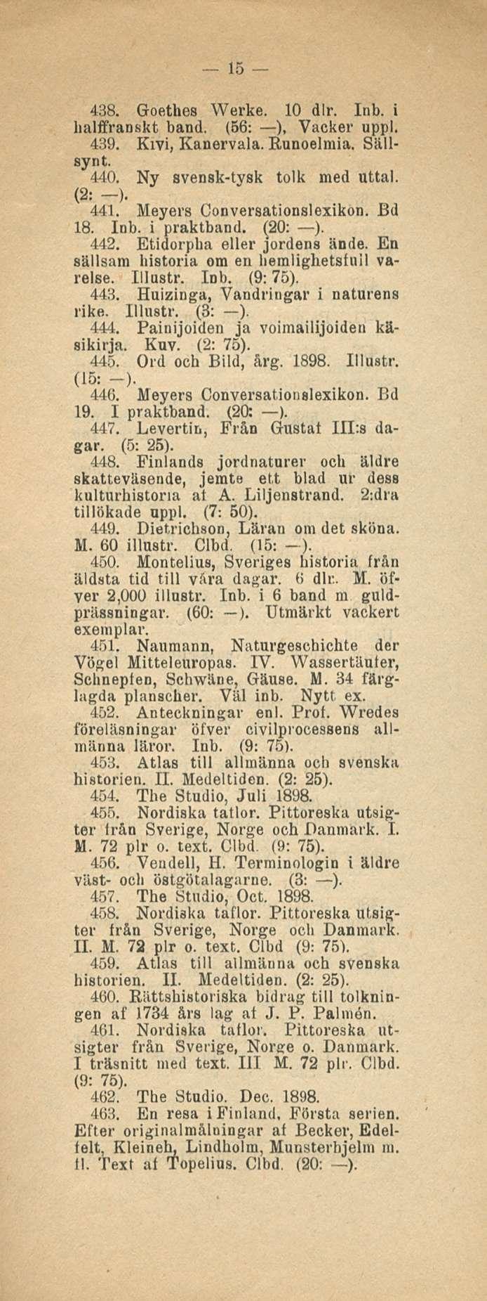 15 438. Goethes Werke. 10 dlr. Inb. i halffranskt band. (56: ), Vacker uppl. 439. Kivi, Kanervala. Runoelmia. Sällsynt. 440. Ny svensk-tvsk tolk med uttal. (2: -). 441. Meyers Conversationslexikon.