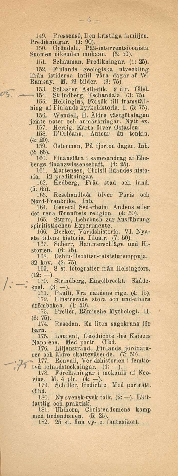 6 149. Prossense, Den kristliga faniiljen. Predikningar. (1: 90). 150. Gröndahl, Pää-interventsioonista Suomen oikeuden mukaan. (3: 50). 151. Schauman, Predikningar. (1: 25). 152.