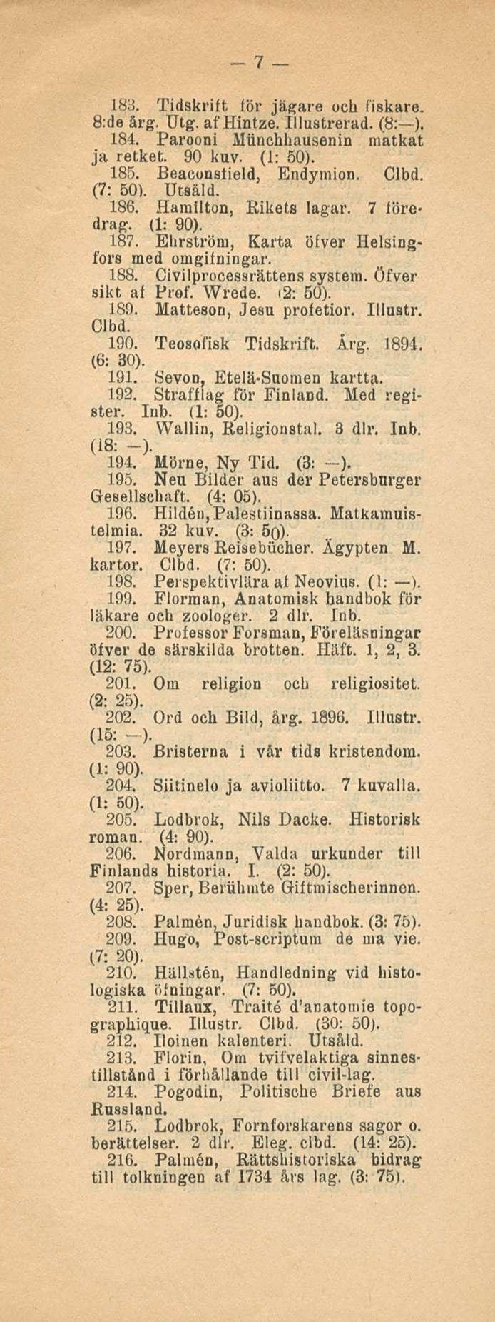 7 183. Tidskrift för jägare och fiskare. B;de årg. Utg, afhintze. Illustrerad. (8: ). 184. Parooni Mimchhausenin matkat ja retket. 90 kuv. 185. Beaconstield, Endymion. Clbd. (7; 50). Utsåld. 186.