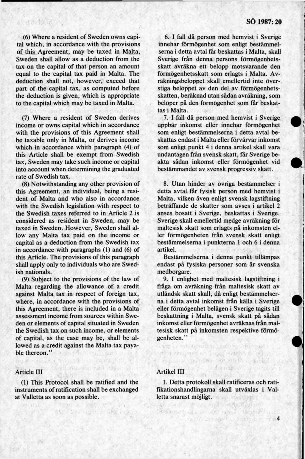 (6) Where a resident of Sweden owns capital which, in accordance with the provisions of this Agreement, may be taxed in Malta, Sweden shall allow as a deduction from the tax on the capital of that