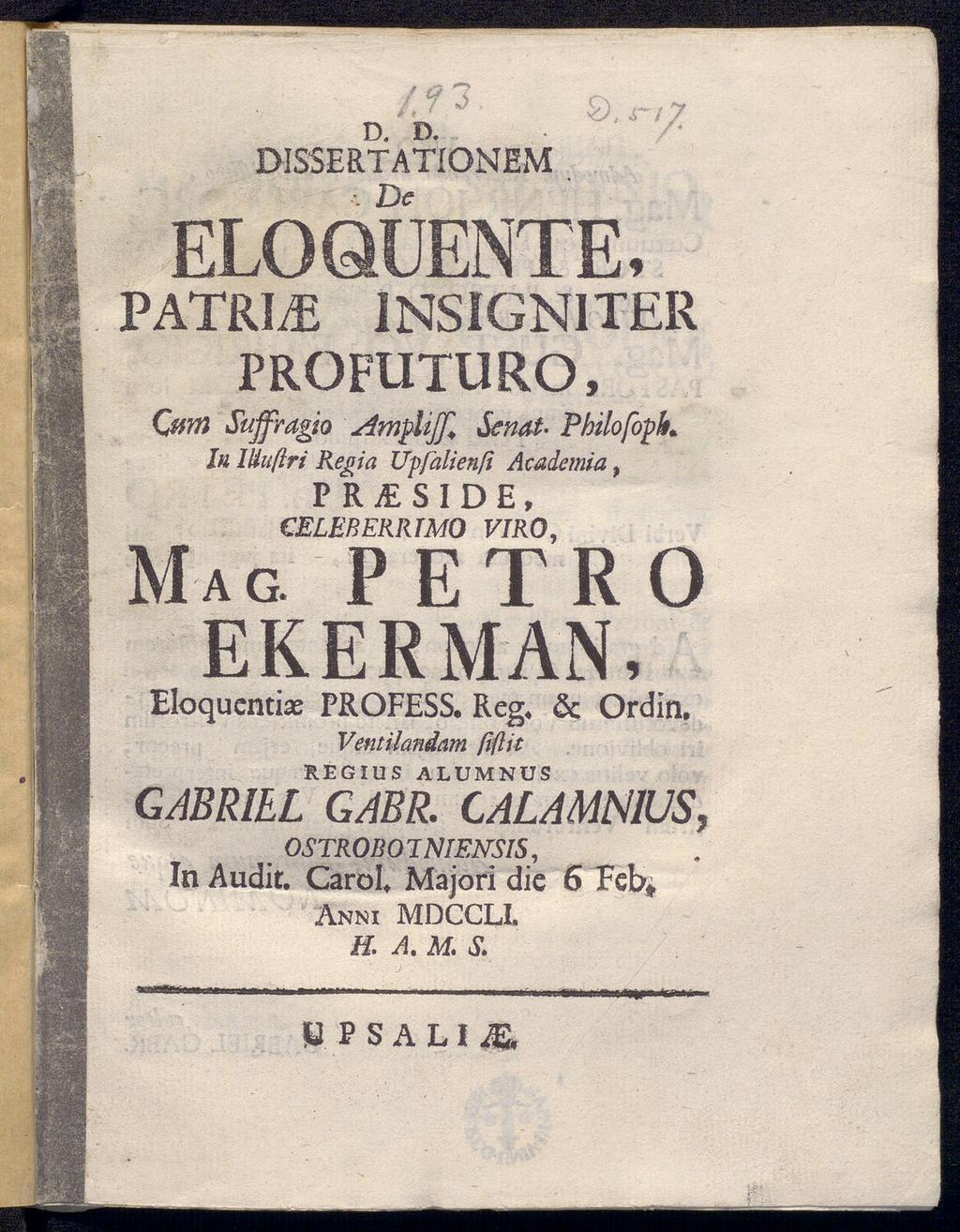 Λ > ύ ' ξ), γί7 D. D. DISSERTΑΤίΟΝΕΜ.. De ELOQUENTE, PATRIK 1NSIGN1TER PROFUTURO, Cw/n Suffragio Amflijf, Senat Pbilofopk Ια luuftri Regia Uffalienß Academia, Mag.