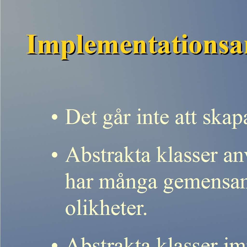 Implementationsarv: Abstrakta klasser och metoder Vi kan ha en