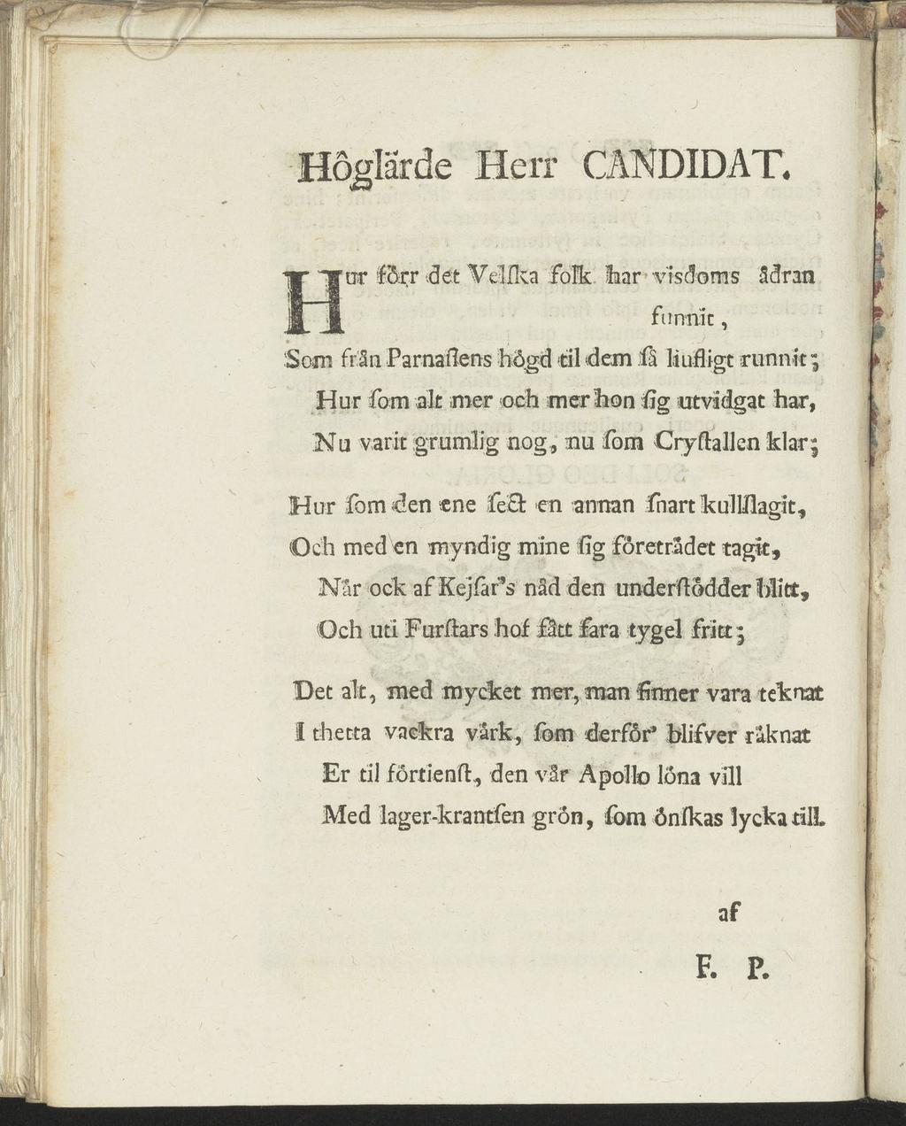 J Höglärde Herr CANDIDAT, ;/ tåt -+» T "1 Vt // tri "fl ' # ffl A TI Hur fom alt -mer och mer hon fig utvidgat har, Nu varit grumlig nog, nu fom Cryftallcn klar; Hur fom den ene fect en annan fnart