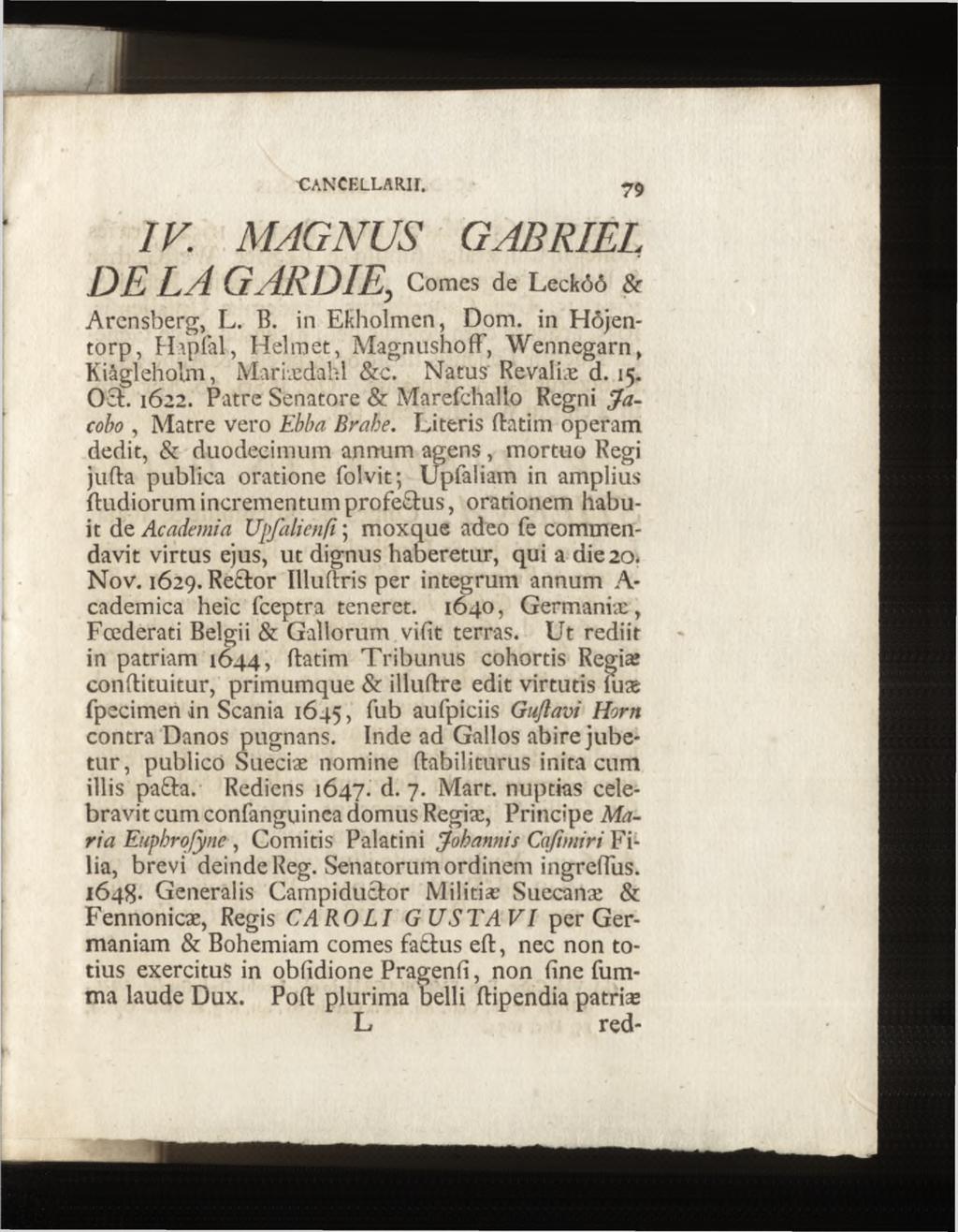 IV. MAGNUS DE LA G A Comes de Leckôô & Arensberg, L. B. in Ekholmen, Dom. in Hôjentorp, Hapfal, H elm et, M agnushoff, W ennegarn, Kiâgleholm, Mariædahl &c. Natus Revaliæ d. 15. Oct. 1622.