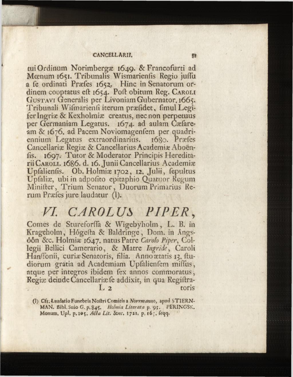 tui Ordinum Norimbergæ 1649. &Francofurti ad Mœnum 1651. Tribunalis Wismarienfis Regio juftii a fe ordinati Præfes 1652. Hinc in Senatorum ordinem cooptatus eft 1654. Poft obitum Reg.