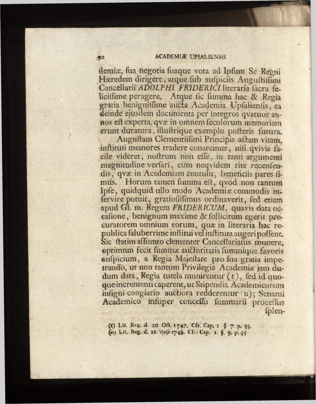 demiæ, fua negotia fiiaque vota ad Ipfum Se Regni Hæredem dirigere, atque fub aufpiciis Auguftiffimi Cancèllarii ADOLPHI FR1DERICI literaria là era feîicilfime peragere.