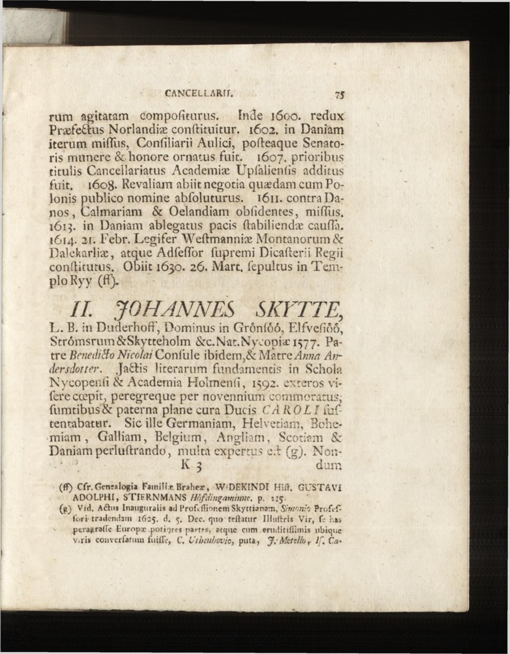 rum agitatam com politurus. Inde 1600. redux Præfcâus Norlandiæ conditui tur. 1602. in Daniam iterum miltiis, Condliarii Aulici, podeaque Senatoris munere & honore ornatus fuit. 1607.