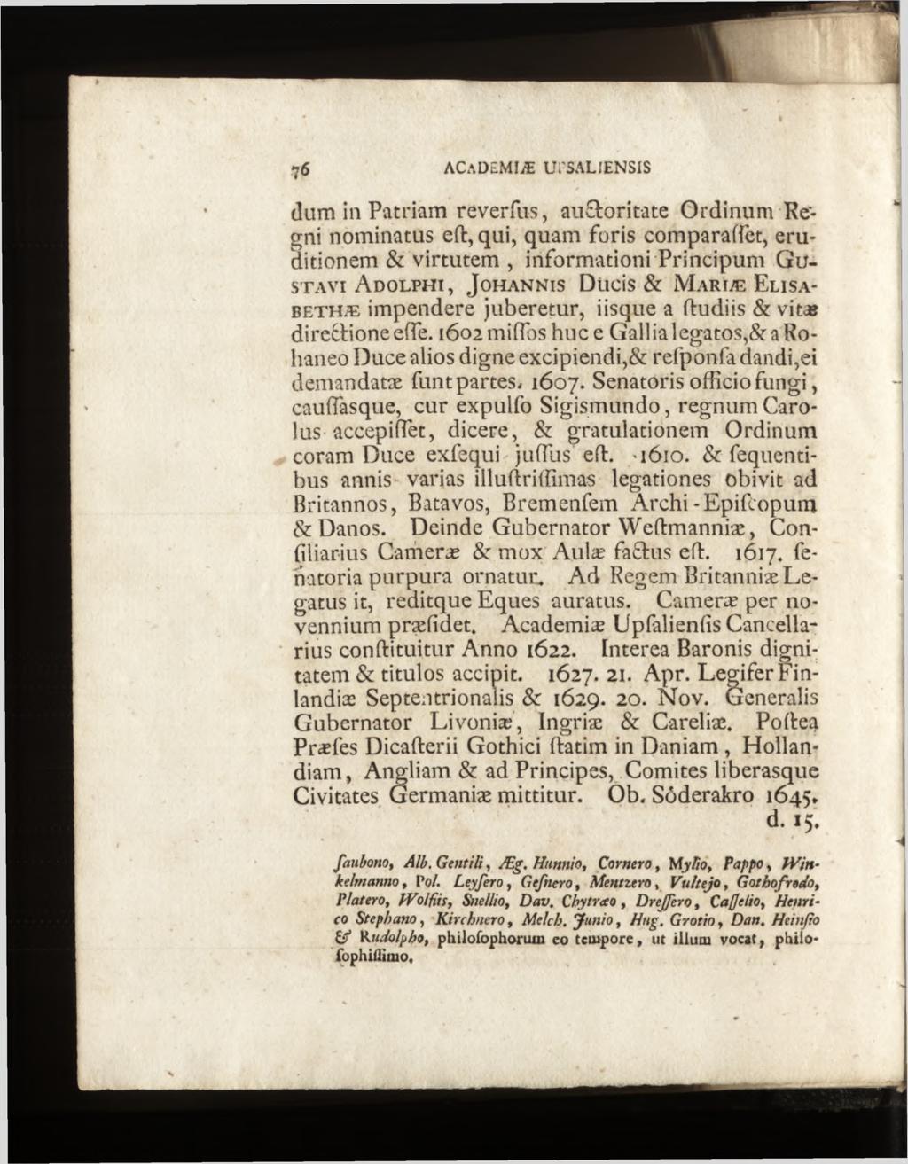 dum in Patriam reverdis, auctoritate Ordinum Hegni nominatus ed, qui, quam foris comparaffet, eruditionem & virtutem, informationi Principum G u s t a v i A d o l p h i, J o h a n n is Ducis & M a r