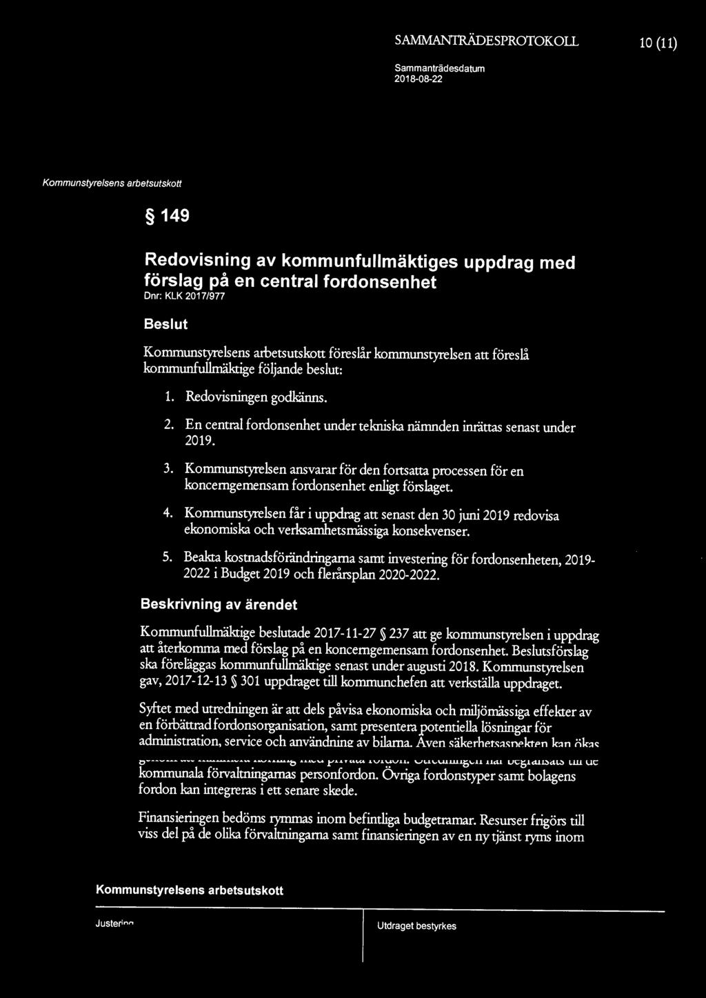 SAMMANTRÄDESPROTOKOLL 10 (11) Hässle olms 149 Redovisning av fullmäktiges uppdrag med förslag på en central fordonsenhet Dnr: KLK 2017/977 Beslut föreslår styrelsen att föreslå fullmäktige följande