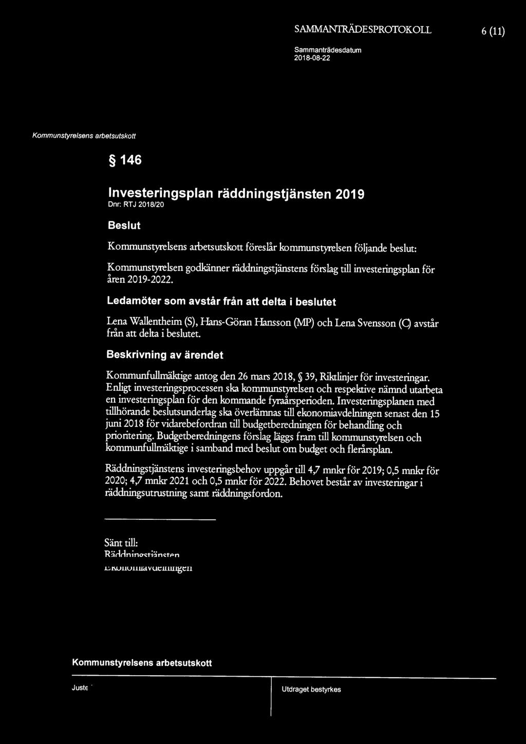 SAMMANTRÄDESPROTOKOLL 6 (11) Hässle olms 146 lnvesteringsplan räddningstjänsten 2019 Dnr: RT J 2018/20 Beslut föreslår styrelsen följande beslut: Kommunstyrelsen godkänner iåddningstjänstens