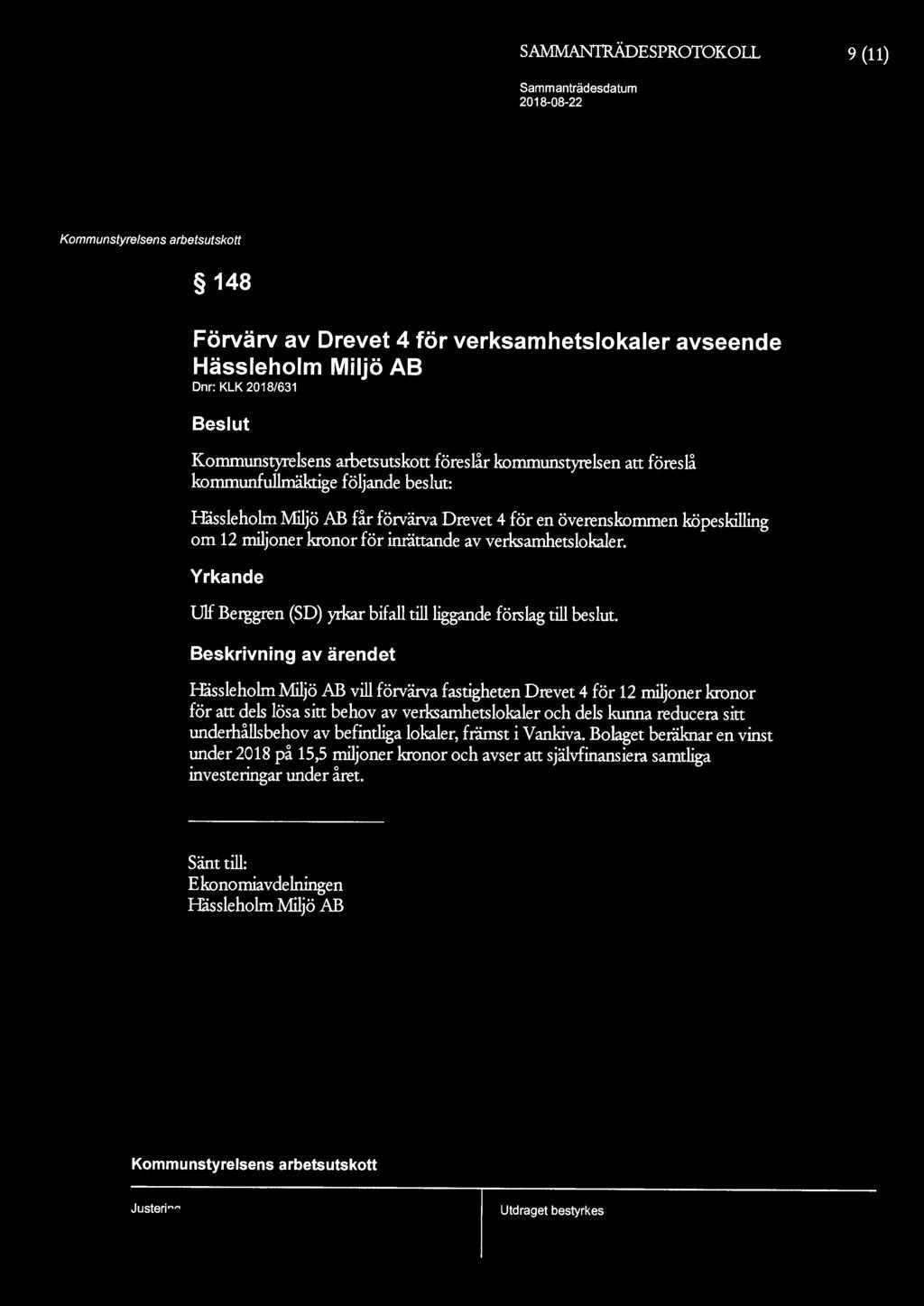 SAMMANIRÄDESPROTOKOLL 9 (11) 148 Förvärv av Drevet 4 för verksamhetslokaler avseende Hässleholm Miljö AB Dnr: KLK 2018/631 Beslut föreslår styrelsen att föreslå fullmäktige följande beslut:
