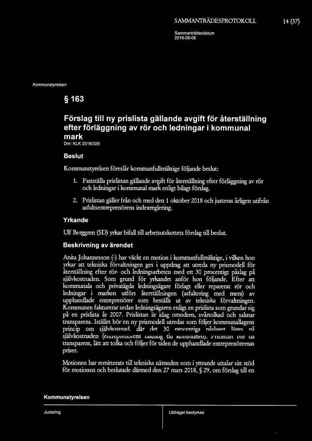 SAMMANTRÄDESPROTOKOLL 14 (37) 163 Förslag till ny prislista gällande avgift för återställning efter förläggning av rör och ledningar i al mark Dnr: KLK 2018/326 Beslut föreslår fullmäktige följande