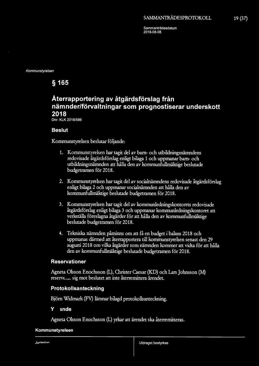 SAMMANTRÄDESPROTOKOLL 19 (37) 165 Återrapportering av åtgärdsförslag från nämnder/förvaltningar som prognostiserar underskott 2018 Dnr: KLK 2018/586 Beslut beslutar följande: 1.