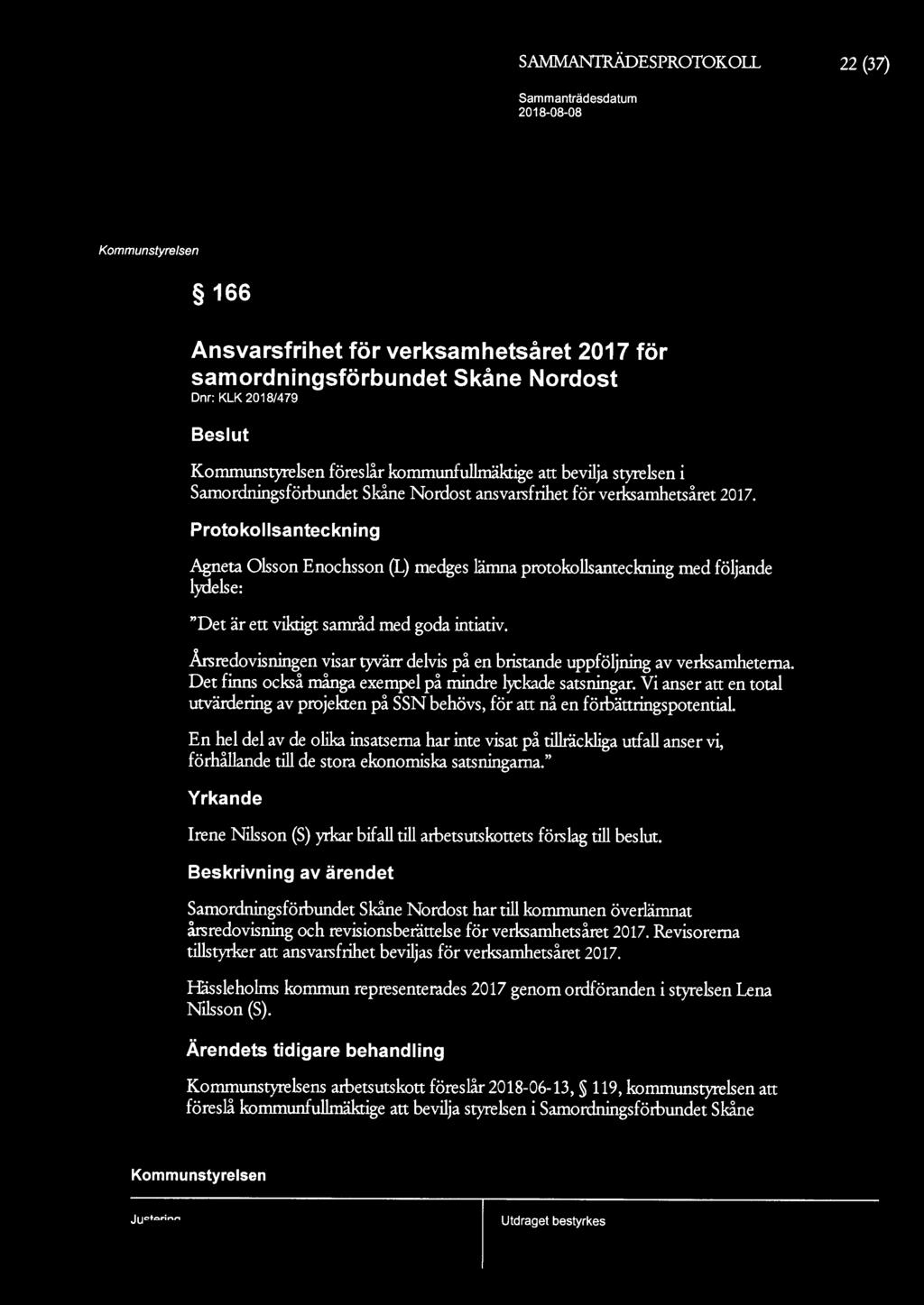 SAMMAN1RÄDESPROTOKOLL 22 (37) 166 Ansvarsfrihet för verksamhetsåret 2017 för samordningsförbundet Skåne Nordost Dnr: KLK 2018/479 Beslut föreslår fullmäktige att bevilja styrelsen i