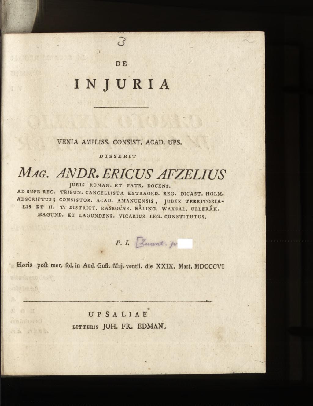 D E INJURIA / VENIA AMPLISS. CONSIST. ACAD. UPS. D IS S E R IT Mag. AN DR. FRIGUS AFZEL1US JURIS HOMAN. ET PATR. DOCENS. AD SUPR REO. TRIBUN. CANCELLISTA EXTRAORD. REG. DICAST. HOLM.