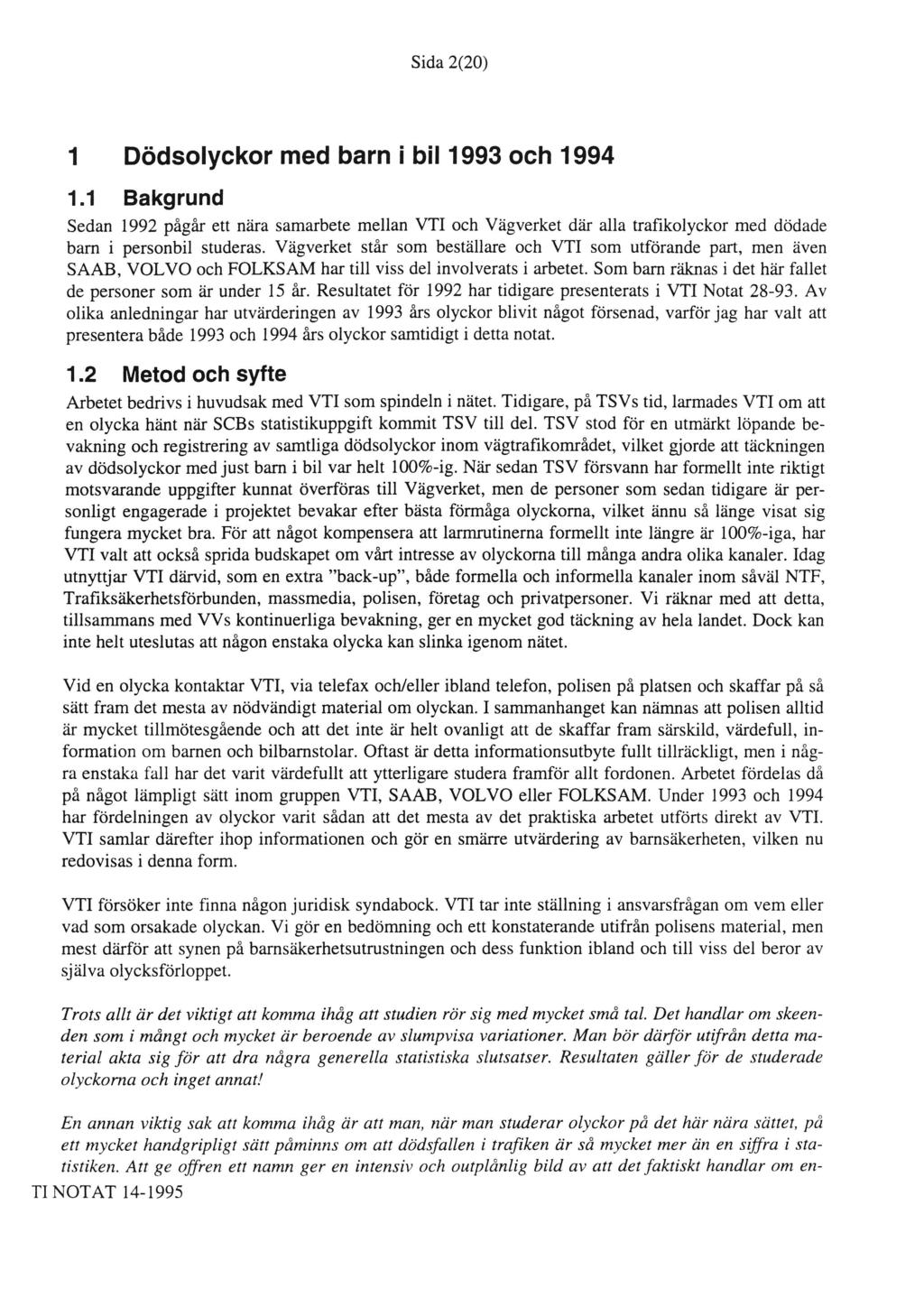 Sida 2(20) 1 Dödsolyckor med barn i bil 1993 och 1994 1.1 Bakgrund Sedan 1992 pågår ett nära samarbete mellan VTI och Vägverket där alla trafikolyckor med dödade barn i personbil studeras.