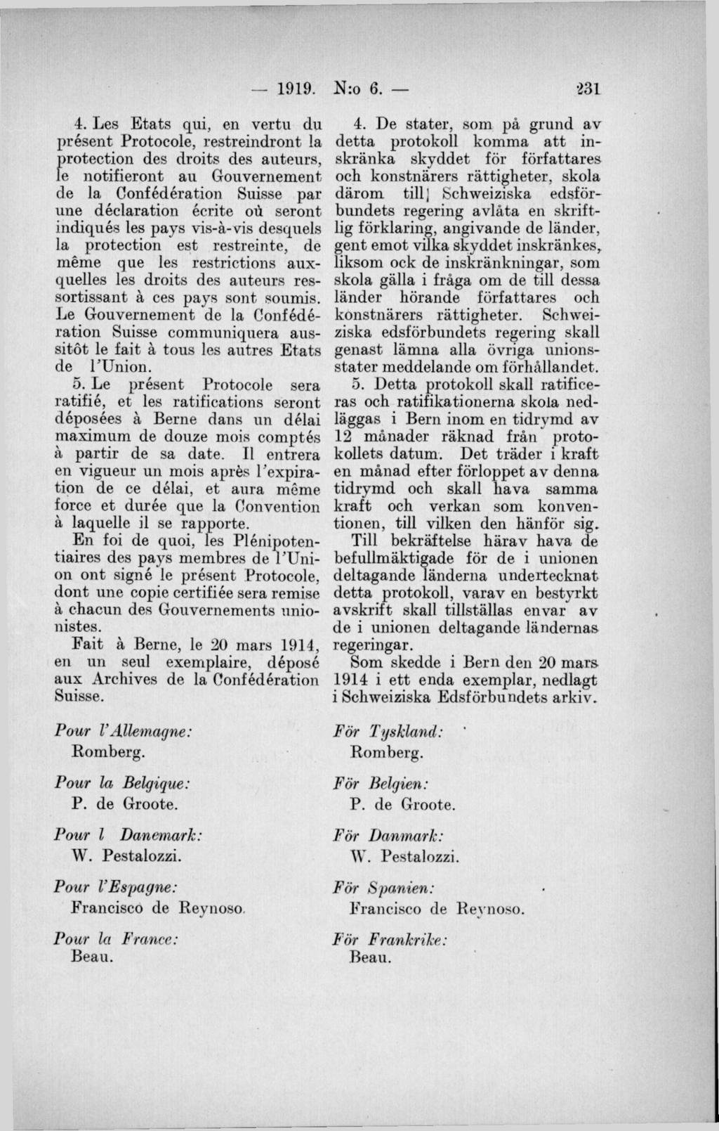 4. Les Etats qui, en vertu du present Protocole, restreindront la protection des droits des auteurs, le notifieront au Gouvernement de la Confédération Suisse par une déclaration écrite ou seront