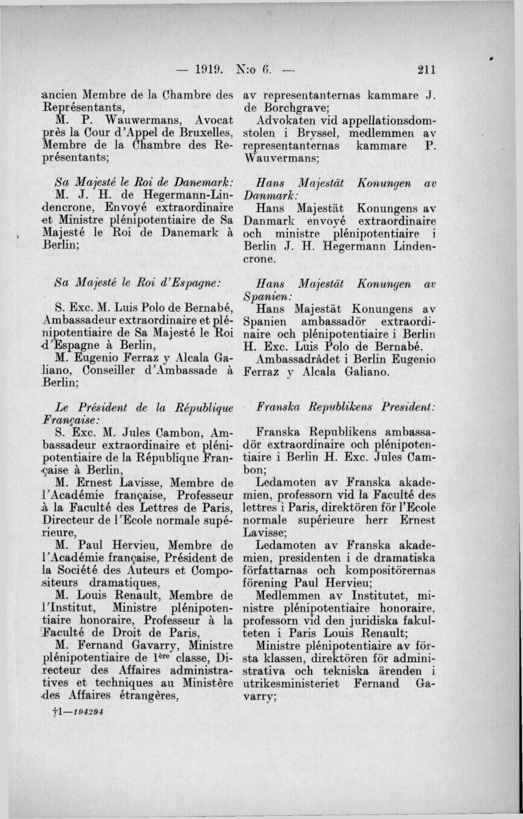 ancien Membre de la Chambre des Représen tants, M. P. Wauwermans, Avocat prés la Cour d Appel de Bruxelles, Membre de la Chambre des Representants; Sa Majesté le Roi de, Danemark: M. J. H.