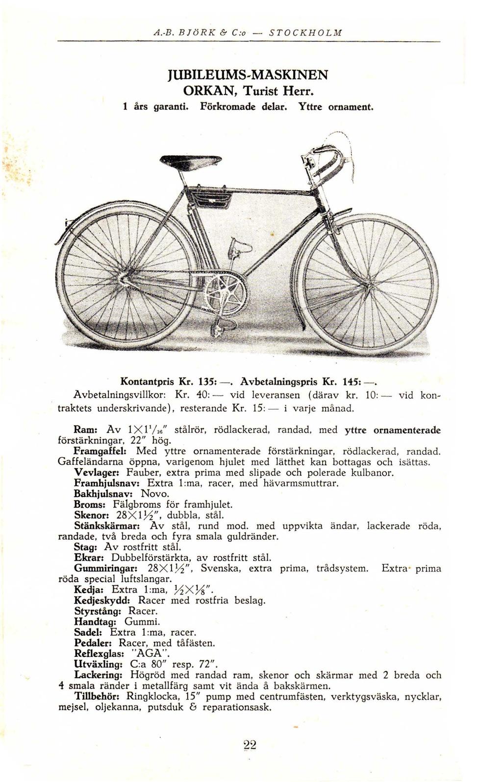 AB BJöRK & C: STOCKHOLM JUBILEUMS~MASKINEN ORKAN, Turist Herr l års garanti Förkrmade delar Yttre rnament \ ',,_ : ;, \ * ' Kntantpris Kr 135: Avbetalningspris Kr 145: Avbetalningsvillkr: Kr 40: vid