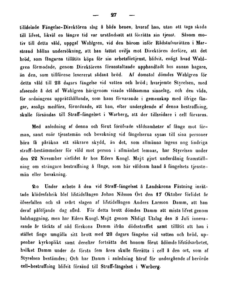 27 tilldelade Fängelse-Direktören slag å båda benen, hvaraf han, utan att taga skada till lifvet, likväl en längre tid var urståndsatt att för rätta sin tjenst.