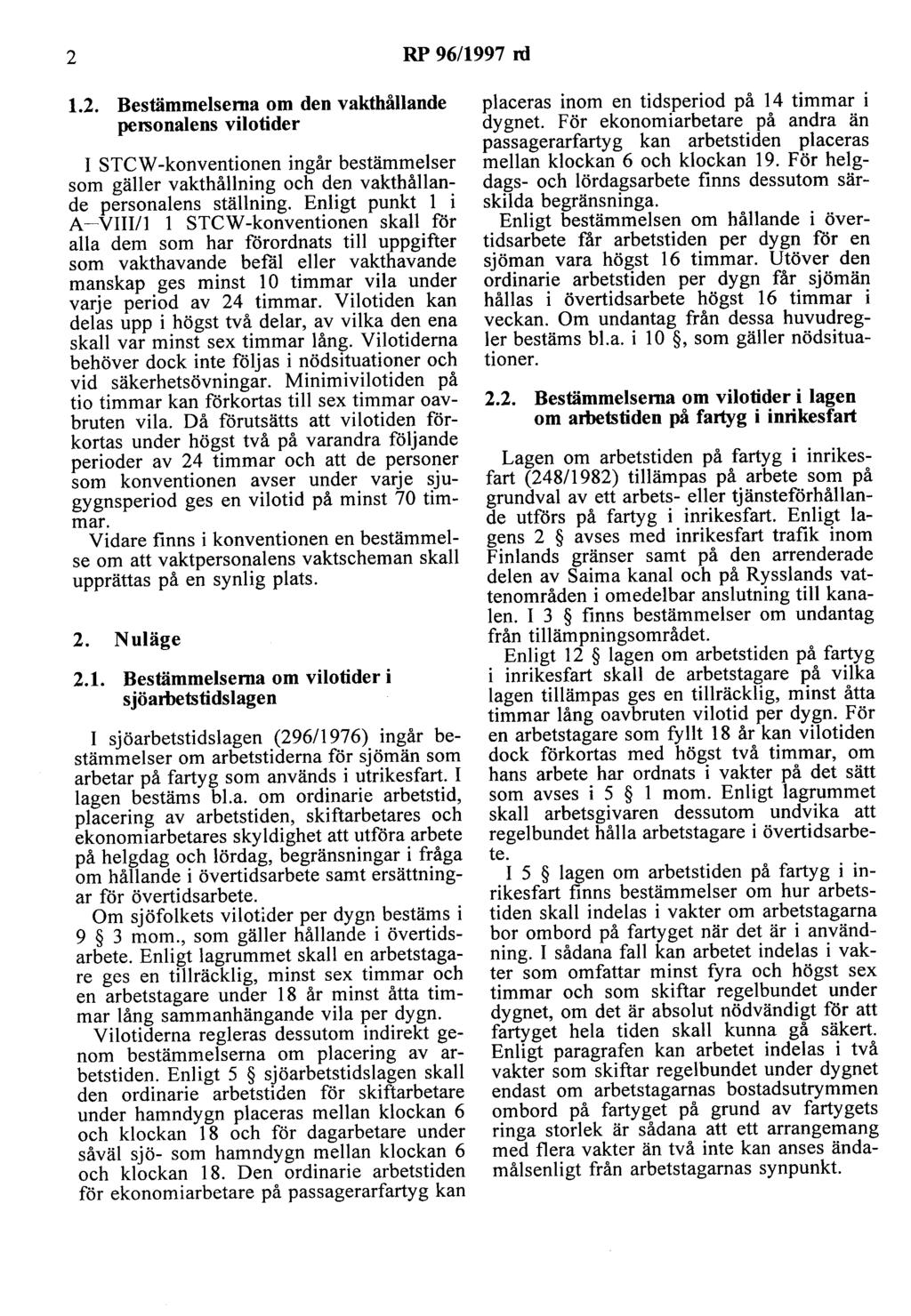 2 RP 96/1997 rd 1.2. Bestämmelserna om den vakthållande personalens vilotider I STCW-konventionen ingår bestämmelser som gäller vakthållning och den vakthållande personalens ställning.