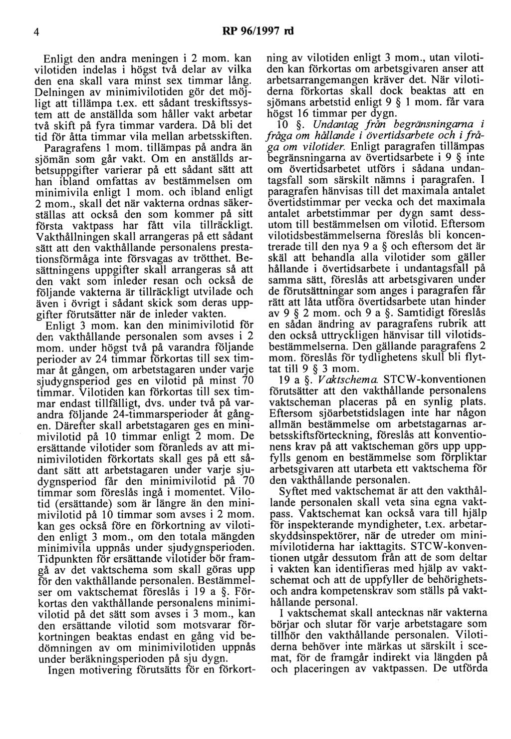 4 RP 96/1997 rd Enligt den andra meningen i 2 mom. kan vilotiden indelas i högst två delar av vilka den ena skall vara minst sex timmar lång.