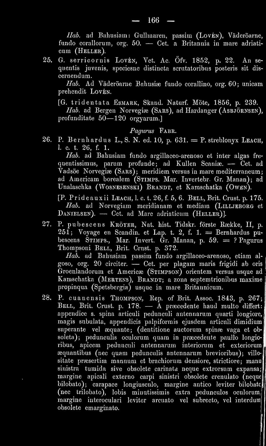 Naturf. Möte, 1856, p. 239. Hab. ad Bergen Norvegiae (Saus), ad Hardanger (Asbjörnsen), profunditate 50 120 orgyarum.] Pagurus Fabr. 26. P. Bemhardus L., S. N. ed. 10, p. 631. = P.