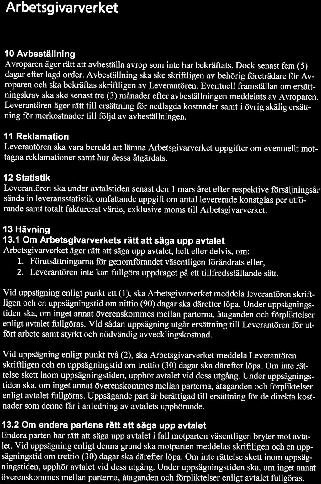 ^Arbetsgivarverket loavbeställning Avroparen äger rätt att avbeställa avrop som inte har bekräftats. Dock senast fem (5) dagar efter lagd order.