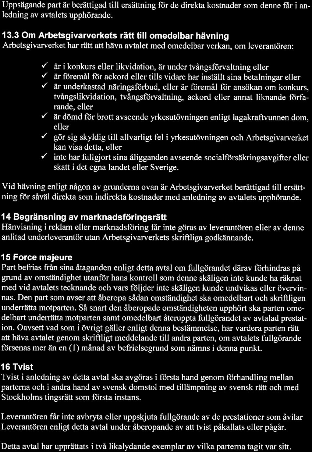 Uppsägande part är berättigad till ersättning för de direkta kostnader som denne får i anledning av avtalets upphörande. 13.