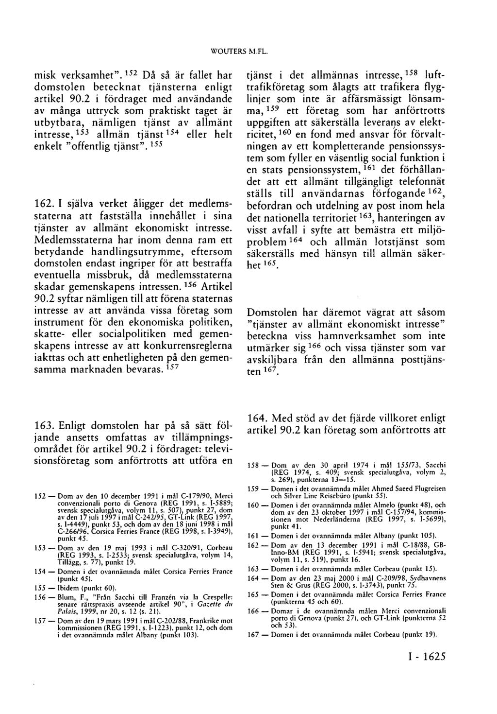 WOUTERS M.FL. misk verksamhet". 152 Då så är fallet har domstolen betecknat tjänsterna enligt artikel 90.