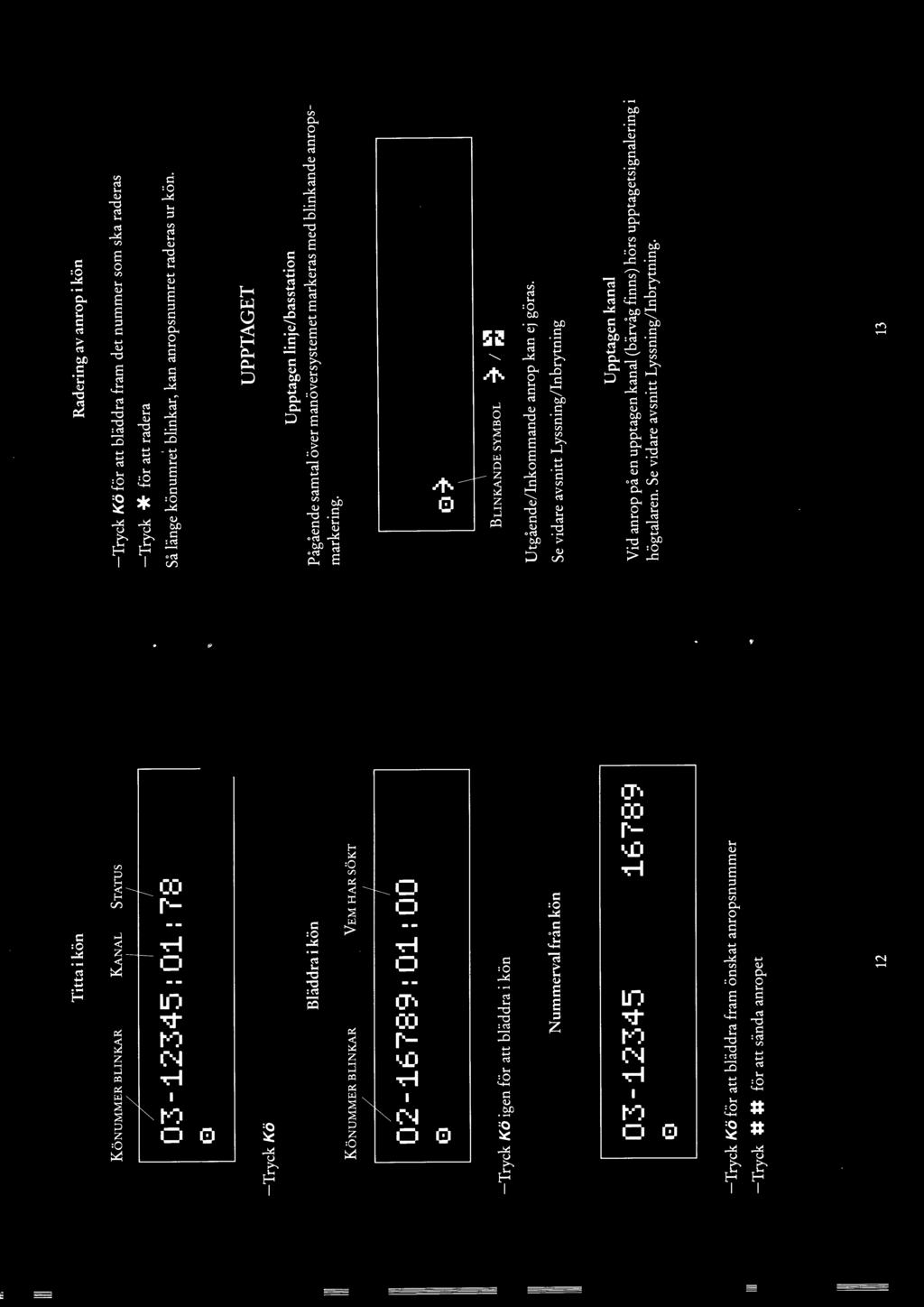 -Tryck Kö KöNUMMER BLNKAR 2-1679 Bläddra i kön -Tryck Kö igen för att bläddra i kön VEM HAR SÖKT 1: Nummerval från kön UPPTAGET Upptagen linjebasstation Pågående samtal Över manöversystemet markeras