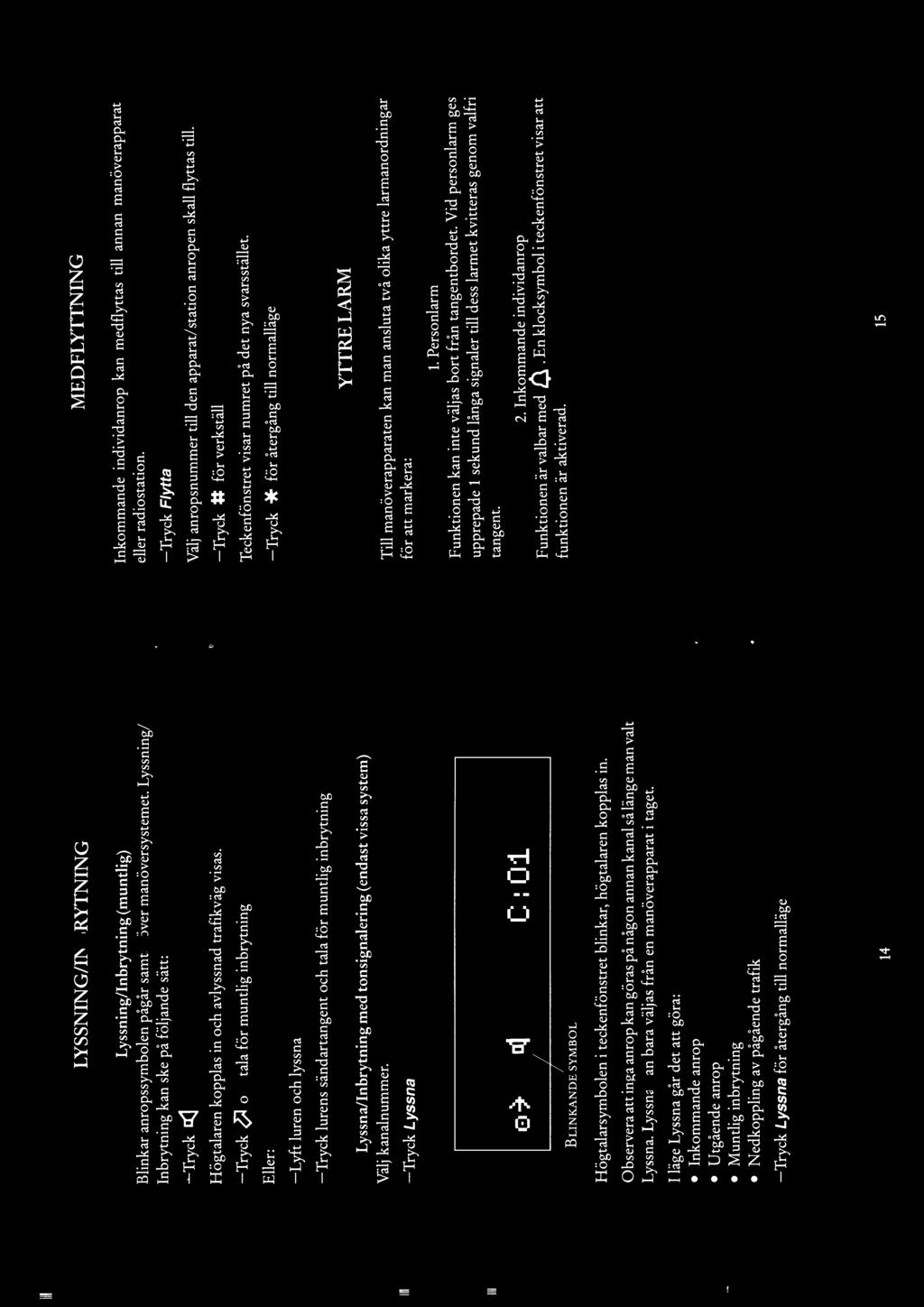 -Tryck ~ och tala för muntlig inbrytning Eller: - Lyft luren och lyssna MED FLYTTNNG nkommande individanrop kan medflyttas till annan manöverapparat eller radiostation.