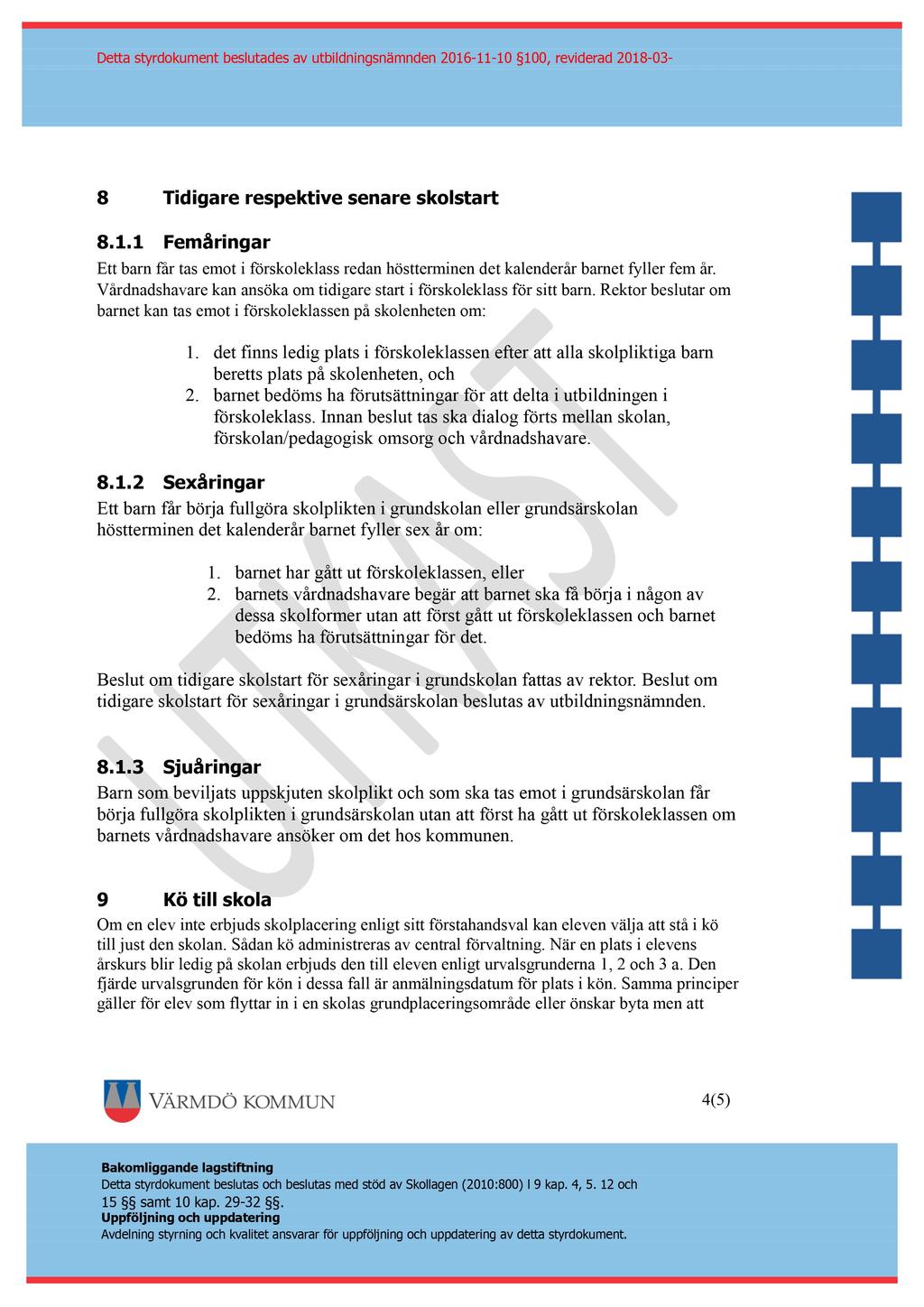 Detta styrdokument beslutades av u tbildningsnämnden 2016-11 - 10 100, reviderad 2018-03 - 8 Tidigare respektive senare skolstart 8.1.1 Fem åringar Ett barn får tas emot i förskoleklass redan höstterminen d e t kalend erår barnet fyller fem år.