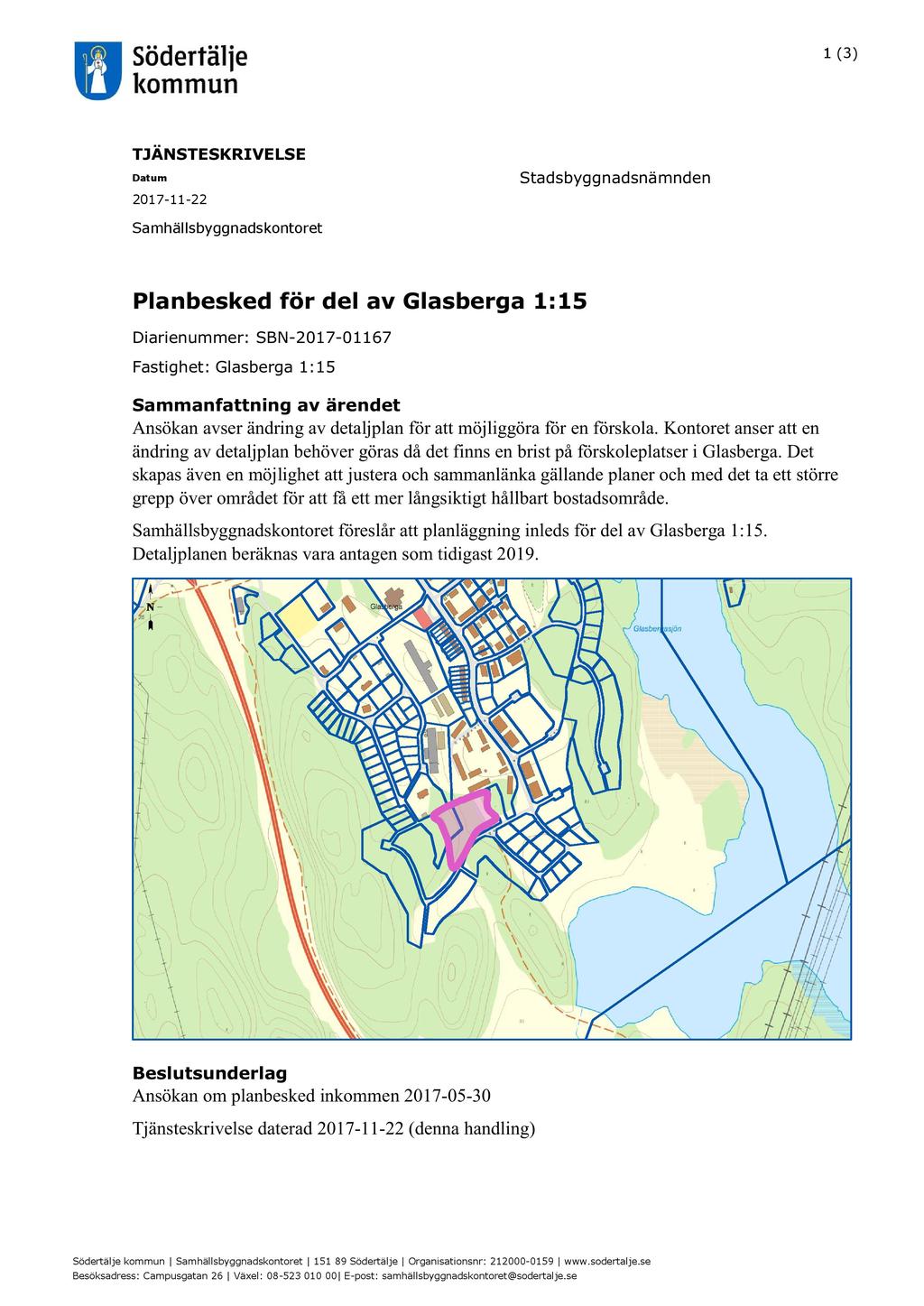 1 ( 3 ) Ärende 20 TJÄNSTESKRIVELSE Datum 2017-11 - 22 Stadsbyggnadsnämnden Samhällsbyggnadskontoret Planbesked för del av Glasberga 1:15 Diarienummer: SBN - 2017-01167 Fastighet : Glasberga 1: 15