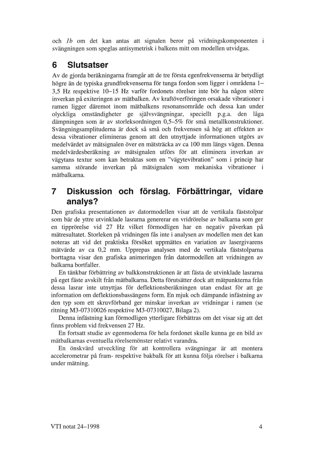 och [[9 om det kan antas att signalen beror på vridningskomponenten i svängningen som speglas antisymetrisk i balkens mitt om modellen utvidgas.