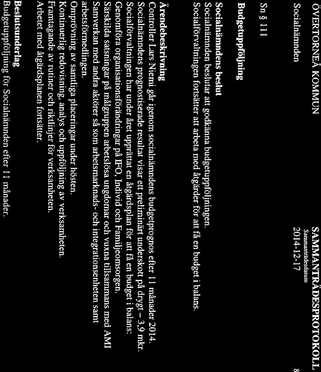Socialnämnden 2014-12-17 8 Sn~ 111 Budgetuppföljning Socialnämnden beslutar att godkänna budgetuppföljningen. Socialförvaltningen fortsätter att arbeta med åtgärder för att få en budget i balans.