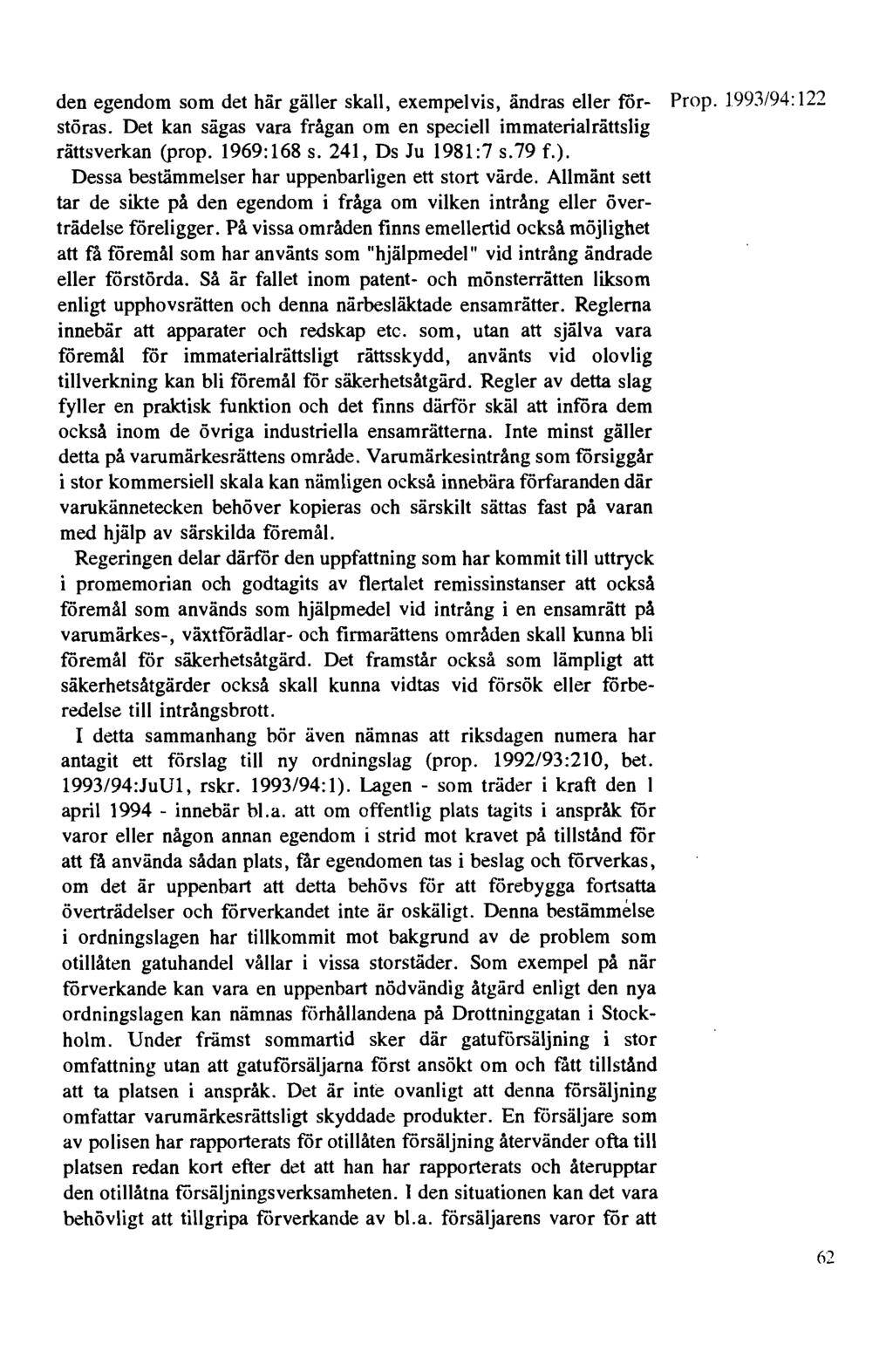 den egendom som det här gäller skall, exempelvis, ändras eller förstöras. Det kan sägas vara frågan om en speciell immaterialrättslig rättsverkan (prop. 1969:168 s. 241, Ds Ju 1981:7 s.79 f.).