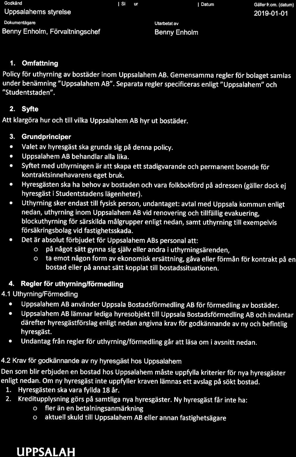 Sida 1 av 5 POLICYDOKUMENT- UTHYRNING Gdkänd Uppsalahems styrelse Dkumentägare Benny Enhlm, Förvaltningschef l Si Utarbetat av Benny Enhlm l Datum Zöl^-fL- f3 Gäller fr.m. (datum) 2019-01-01 1.
