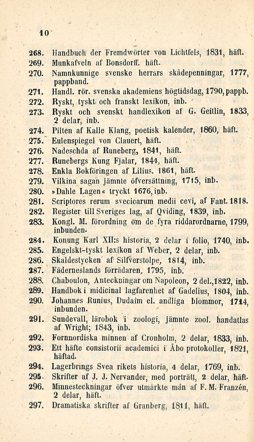10 268. Kandbuch der Fremdwörler von Lichtfels, 1831, häft. 269. Munkafveln af Bonsdorff, häft. 270. Namnkunnige svenske herrars skådepenningar, 1777, pappband. 271. Kandi. rör.
