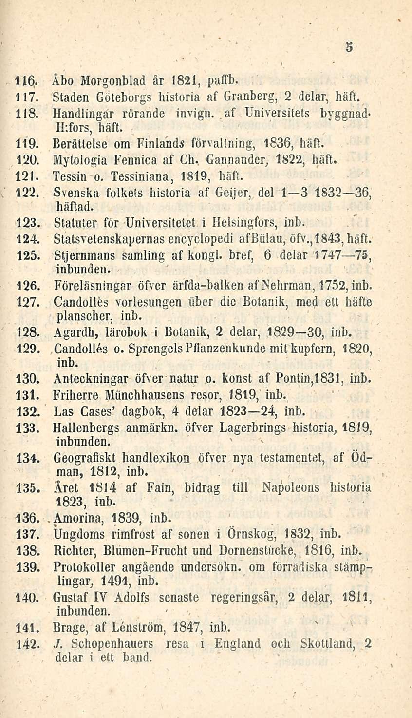 liq. Åbo Morgonblad år 1821, paffb. 117. Staden Göteborgs historia af Granberg, 2 delar, häft. 118. Handlingar rörande invign. af Universitets byggnad- Hifors, häft. 119.