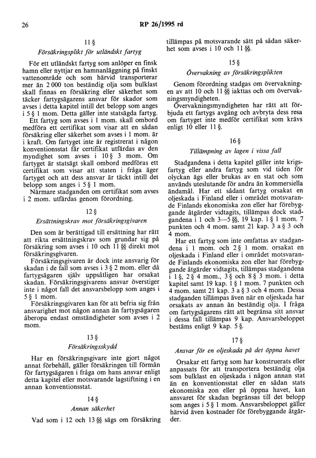 26 RP 26/1995 rd 11 Försäkringsplikt för utländskt fartyg För ett utländskt fartyg som anlöper en finsk hamn eller nyttjar en hamnanläggning på finskt vattenområde och som härvid transporterar mer än