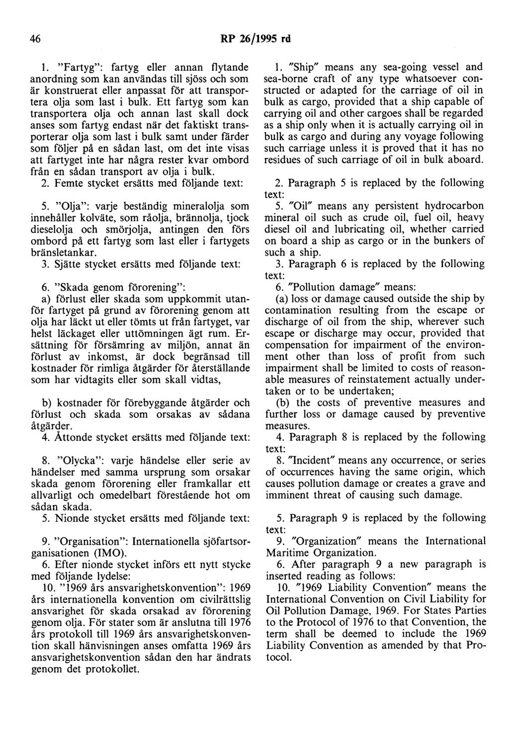 46 RP 26/1995 rd l. "Fartyg": fartyg eller annan flytande anordning som kan användas till sjöss och som är konstruerat eller anpassat för att transportera olja som last i bulk.